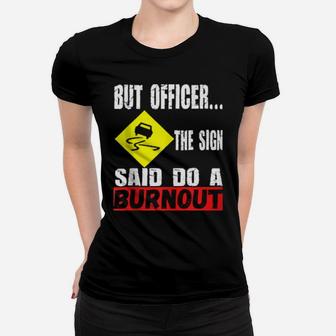 But Officer The Sign Said Do A Burnout Car Enthusiast Women T-shirt - Monsterry UK