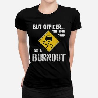 But Officer The Sign Said Do A Burnout Women T-shirt - Monsterry DE