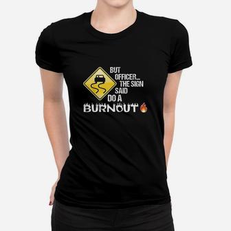 But Officer The Sign Said Do A Burnout Women T-shirt | Crazezy UK
