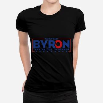 Byron Wassup Baby Take Me Out To Dinner Funny Saying Women T-shirt | Crazezy DE