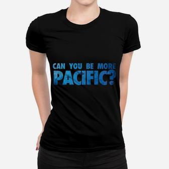 Can You Be More Pacific Funny Pacific Ocean West Coast Women T-shirt | Crazezy