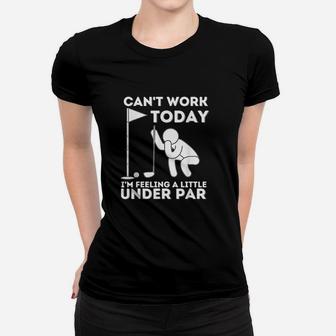 Cant Work Today I Am Feeling A Little Under Golf Women T-shirt | Crazezy