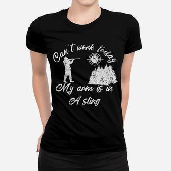 Can't Work Today My Arm Is In A Sling Forester Hunters Woods Women T-shirt | Crazezy DE
