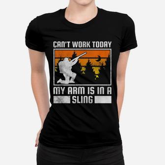Can't Work Today, My Arm Is In A Sling, Hunting Women T-shirt | Crazezy