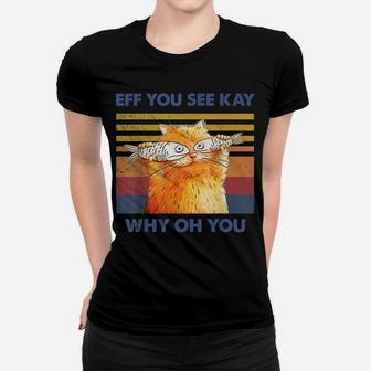 Cat Eff You See Kay Why Oh You Vintage Funny Cat Fish Lovers Women T-shirt | Crazezy