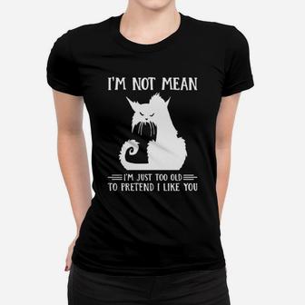Cat Im Not Mean Im Just Too Old To Pretend I Like You Women T-shirt - Monsterry