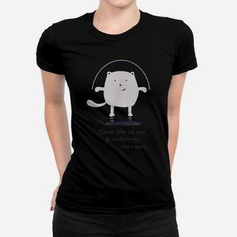 Cat Wisdom Jump Like No One Is Watching Cat Lovers Women T-shirt | Crazezy