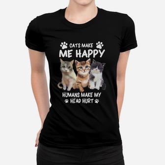 Cats Make Me Happy Humans Make My Head Hurt For Cat Lovers Women T-shirt | Crazezy UK