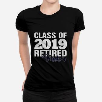 Class Of 2019 Retired Teacher Women T-shirt | Crazezy
