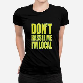 Clothing World Dont Hassle Me Im Local Polycotton T Women T-shirt | Crazezy