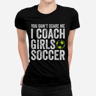 Coaches Gift You Don't Scare Me I Coach Girls - Soccer Coach Women T-shirt | Crazezy