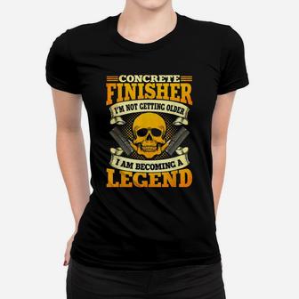 Concrete Finisher Not Getting Older Becoming A Legend Women T-shirt | Crazezy