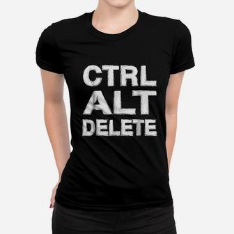 Control Alt Delete Funny Tech Support Women T-shirt | Crazezy