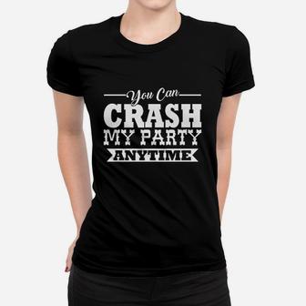 Crash My Party Anytime Women T-shirt | Crazezy