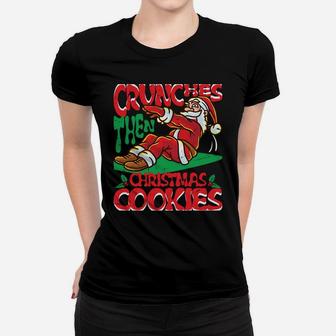 Crunches Then Christmas Cookies Santa Claus Merry Liftmas Sweatshirt Women T-shirt | Crazezy