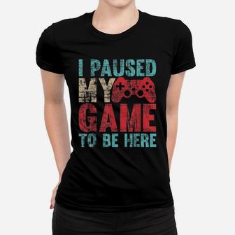 Cute Gamer Shirt I Paused My Game To Be Here Women T-shirt | Crazezy CA