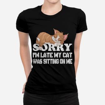 Cute Sorry I'm Late My Cat Was Sitting On Me Cat Lovers Women T-shirt | Crazezy
