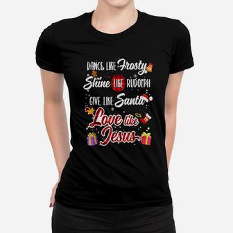 Dance Like Frosty Shine Like Rudolph Love Like Jesus Xmas Women T-shirt - Monsterry AU