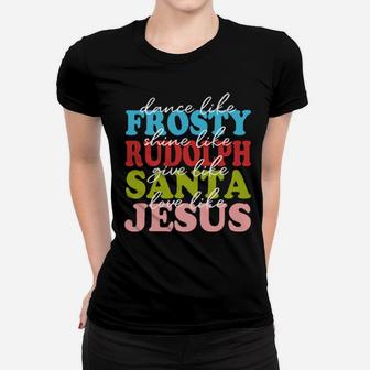 Dance Like Frosty Shine Rudolph Love Like Jesus Xmas Women T-shirt - Monsterry AU