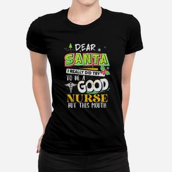 Dear Santa I Really Did Try To Be A Good Nurse But This Mouth Women T-shirt - Monsterry