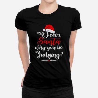 Dear Santa Why You Be Judging Funny Christmas Family Women T-shirt | Crazezy