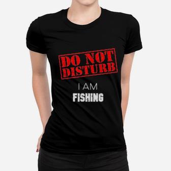 Do Not Disturb I Am Fishing Women T-shirt - Monsterry