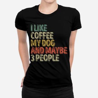 Dog Lover Shirt I Like Coffee My Dog And Maybe 3 People Sweatshirt Women T-shirt | Crazezy AU