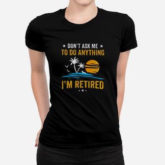Dont Ask Me To Do Anything Im Retired Women T-shirt - Monsterry