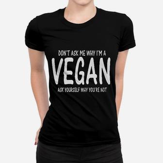 Dont Ask Me Why Im Vegan Women T-shirt | Crazezy CA
