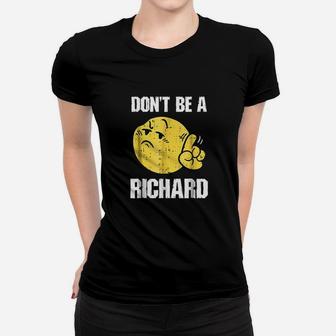Dont Be A Richard Funny Sarcasm Humor Gifts Women T-shirt | Crazezy