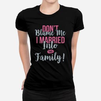 Don't Blame Me I Married Into This Family Funny Women T-shirt | Crazezy