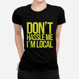 Dont Hassle Me Im Local Women T-shirt | Crazezy DE