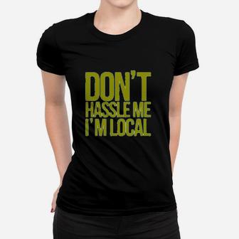 Dont Hassle Me Im Local Women T-shirt | Crazezy