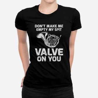 Don’T Make Me Empty My Spit Valve On You French Horn Women T-shirt | Crazezy