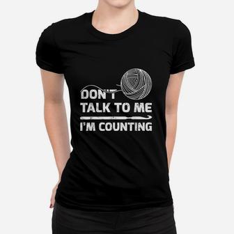 Dont Talk To Me Im Counting Crochet Knitting Women T-shirt | Crazezy