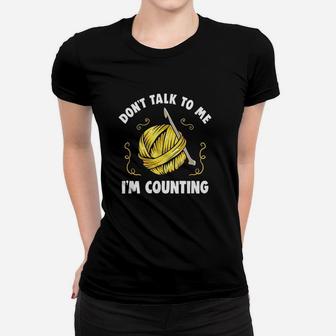 Dont Talk To Me Im Counting Funny Crochet Knitting Women T-shirt | Crazezy