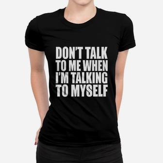 Dont Talk To Me When Im Talking To Myself Funny Personality Women T-shirt | Crazezy