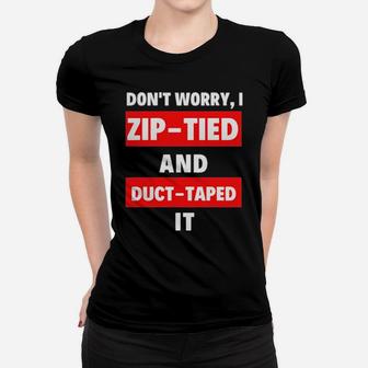 Dont Worry I Zip Tied And Duct Taped It Women T-shirt - Monsterry
