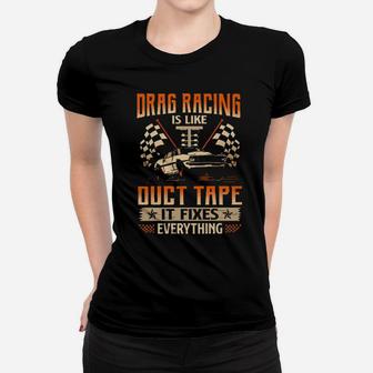 Drag Racing Is Like Duct Tape It Fixes Everything Women T-shirt - Monsterry