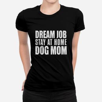 Dream Job Stay At Home Dog Mom Women T-shirt | Crazezy