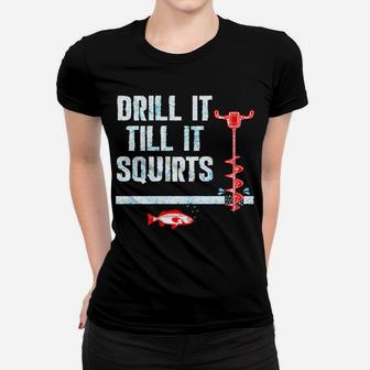 Drill It Till It Squirts Ice Fishing Auger Women T-shirt | Crazezy