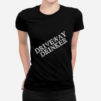 Driveway Drinker For Men Or Women Who Love Drinking Women T-shirt | Crazezy