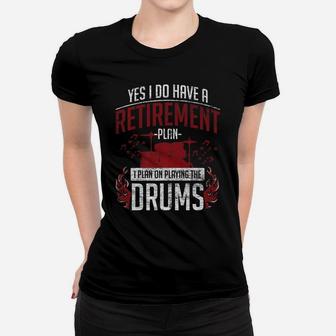 Drummer Retirement Plan - I Plan On Playing The Drums Women T-shirt | Crazezy AU