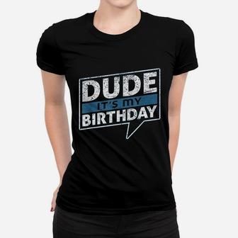 Dude It Is My Birthday Party Happy Celebration Women T-shirt | Crazezy