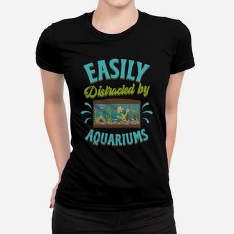 Easily Distracted By Aquariums Funny Fish Tank Lover Gift Women T-shirt | Crazezy