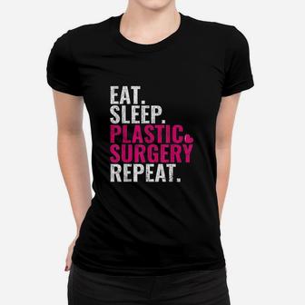 Eat Sleep Plastic Surgery Repeat Plastic Surgeon Gift Women T-shirt | Crazezy