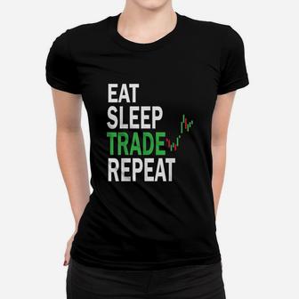 Eat Sleep Trade Repeat Day Stock Trading Design Day Trader Women T-shirt | Crazezy