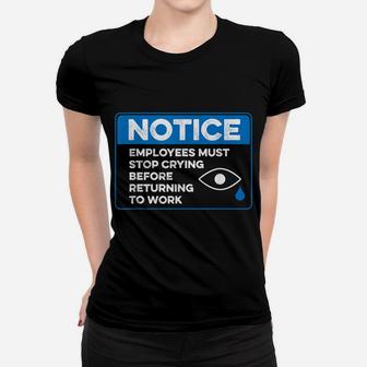 Employees Must Stop Crying Before Returning To Work Funny Women T-shirt | Crazezy CA