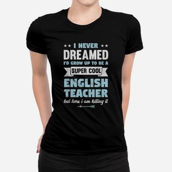 English Teacher | I Never Dreamed | Gift For Teacher Women T-shirt | Crazezy