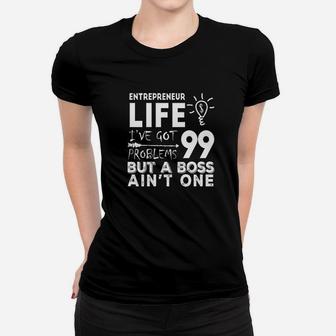 Entrepreneur Life Got 99 Problems But A Boss Ain't One Women T-shirt | Crazezy